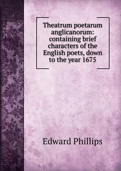 Обложка книги Theatrum poetarum anglicanorum: containing brief characters of the English poets, down to the year 1675, Edward Phillips