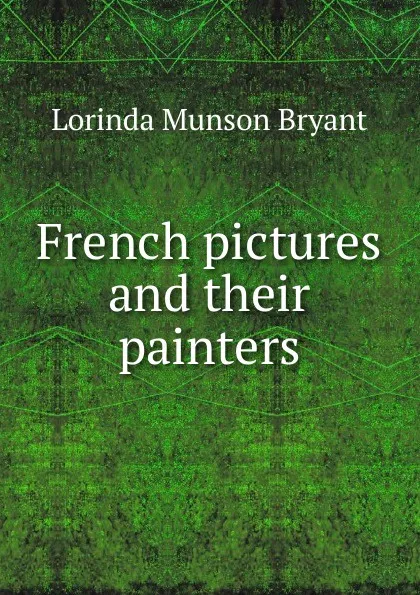 Обложка книги French pictures and their painters, Lorinda Munson Bryant