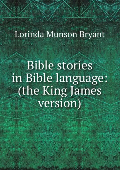 Обложка книги Bible stories in Bible language: (the King James version), Lorinda Munson Bryant