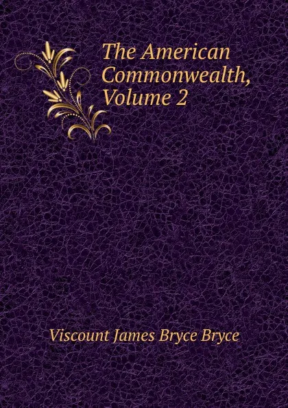 Обложка книги The American Commonwealth, Volume 2, Bryce Viscount James