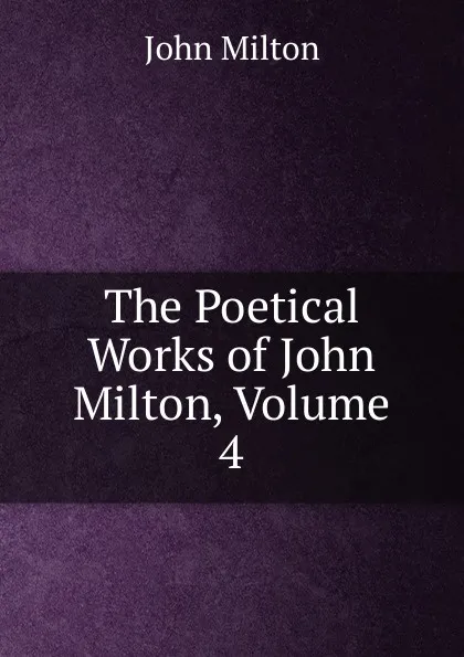 Обложка книги The Poetical Works of John Milton, Volume 4, Milton John