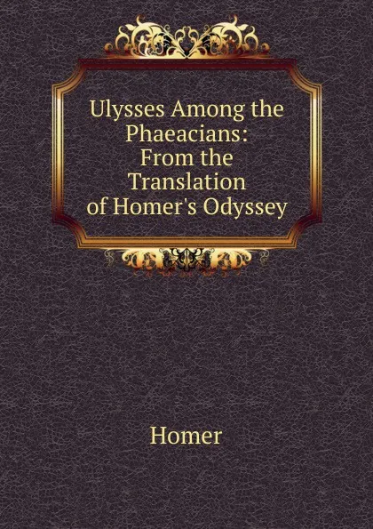 Обложка книги Ulysses Among the Phaeacians: From the Translation of Homer.s Odyssey, Homer
