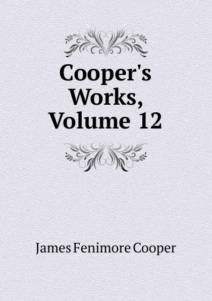 Обложка книги Cooper.s Works, Volume 12, Cooper James Fenimore