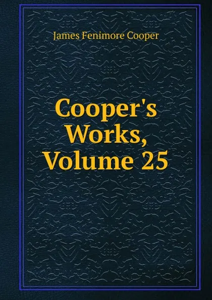 Обложка книги Cooper.s Works, Volume 25, Cooper James Fenimore