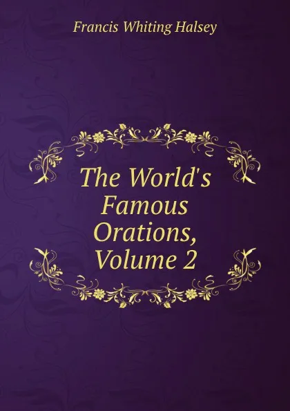 Обложка книги The World.s Famous Orations, Volume 2, W. Halsey Francis