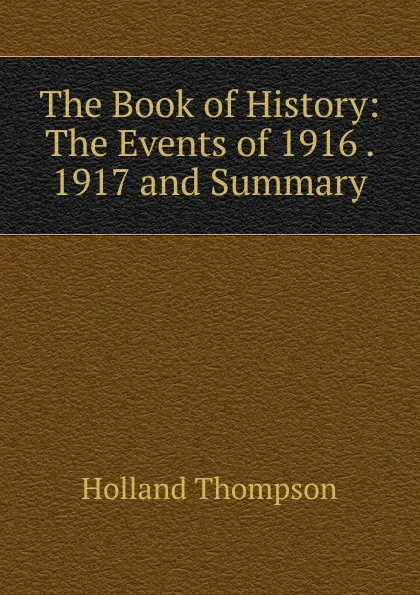 Обложка книги The Book of History: The Events of 1916 . 1917 and Summary, Holland Thompson
