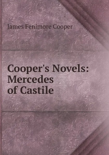 Обложка книги Cooper.s Novels: Mercedes of Castile, Cooper James Fenimore