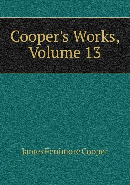 Обложка книги Cooper.s Works, Volume 13, Cooper James Fenimore