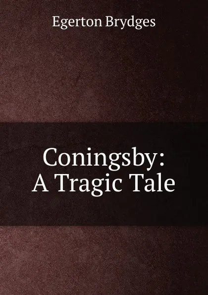 Обложка книги Coningsby: A Tragic Tale, Brydges Egerton