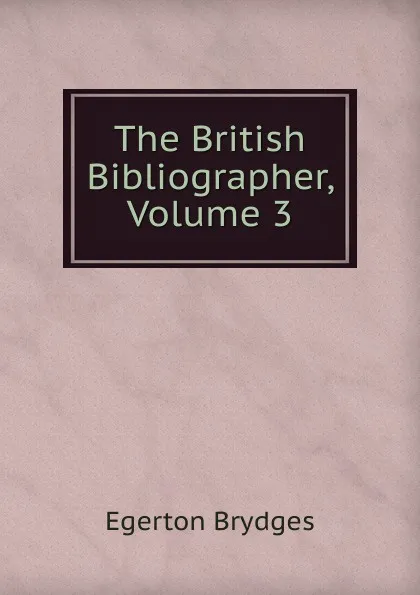 Обложка книги The British Bibliographer, Volume 3, Brydges Egerton