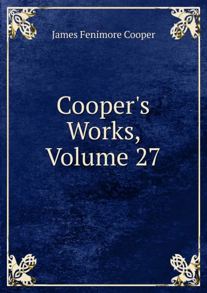 Обложка книги Cooper.s Works, Volume 27, Cooper James Fenimore
