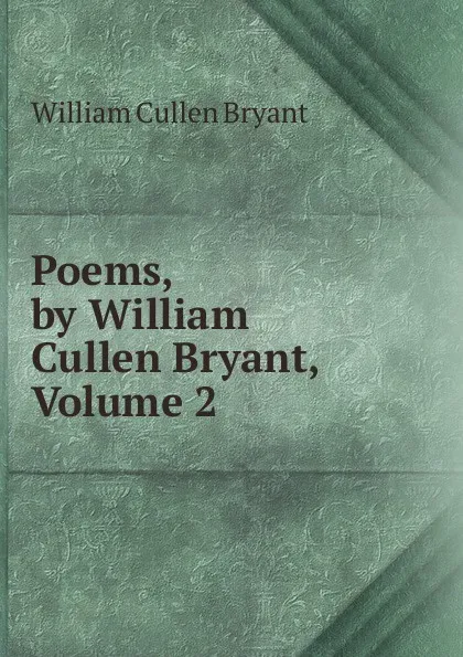 Обложка книги Poems, by William Cullen Bryant, Volume 2, Bryant William Cullen