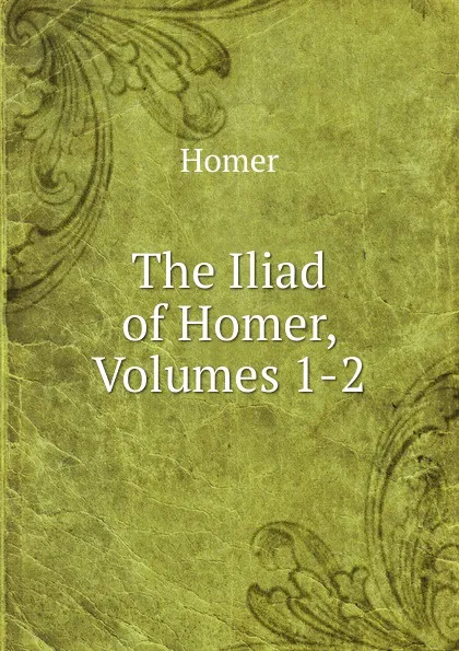Обложка книги The Iliad of Homer, Volumes 1-2, Homer
