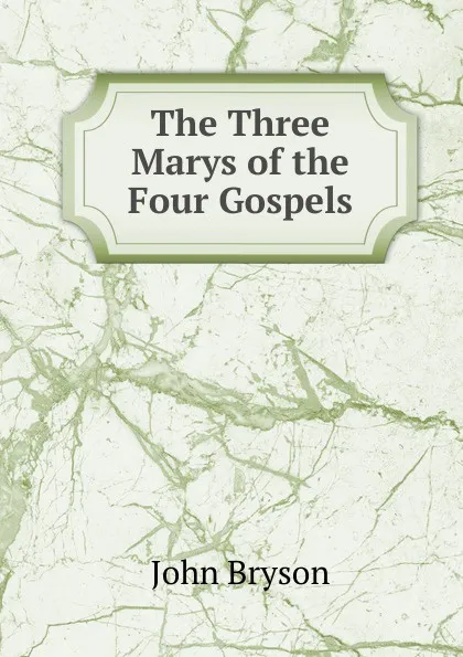 Обложка книги The Three Marys of the Four Gospels, John Bryson