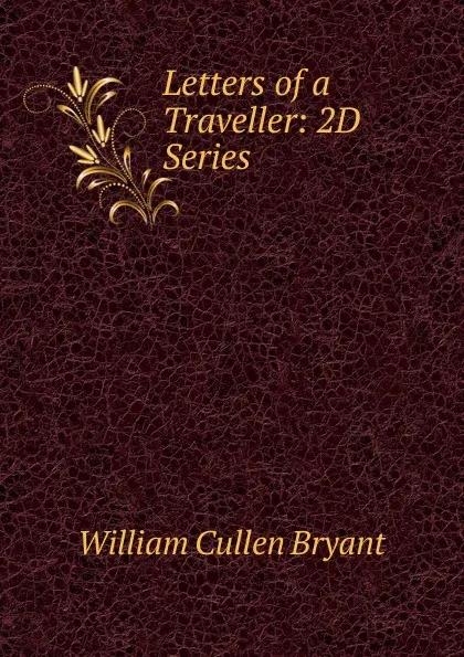 Обложка книги Letters of a Traveller: 2D Series, Bryant William Cullen