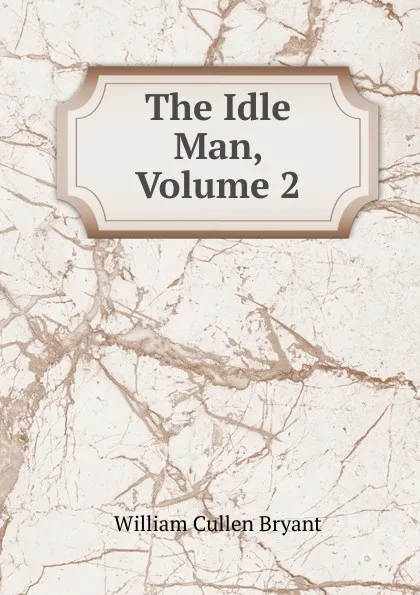 Обложка книги The Idle Man, Volume 2, Bryant William Cullen