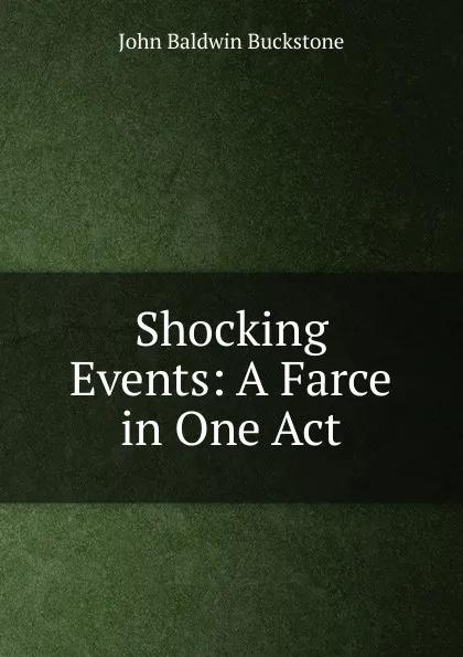 Обложка книги Shocking Events: A Farce in One Act, John Baldwin Buckstone