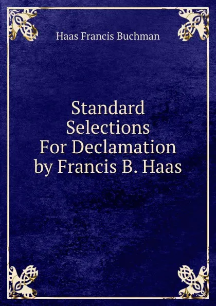 Обложка книги Standard Selections For Declamation by Francis B. Haas, Haas Francis Buchman