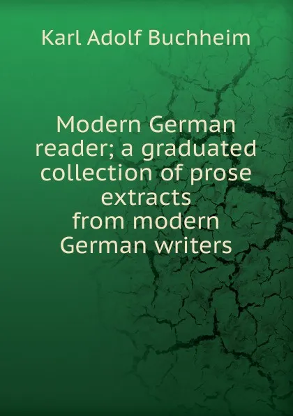 Обложка книги Modern German reader; a graduated collection of prose extracts from modern German writers, Karl Adolf Buchheim