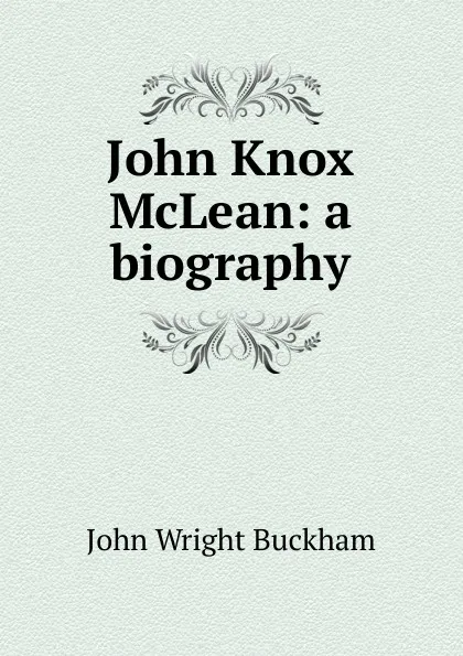 Обложка книги John Knox McLean: a biography, John Wright Buckham