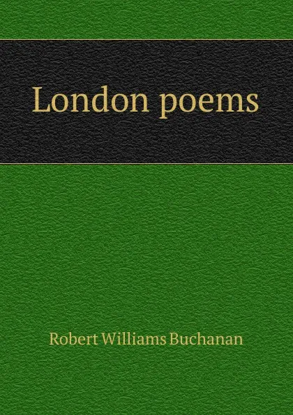 Обложка книги London poems, Buchanan Robert Williams