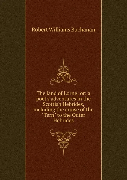 Обложка книги The land of Lorne; or: a poet.s adventures in the Scottish Hebrides, including the cruise of the 