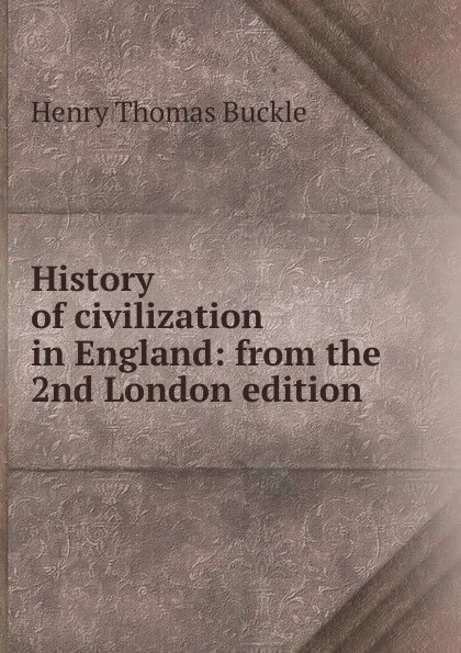 Обложка книги History of civilization in England: from the 2nd London edition, Henry Thomas Buckle