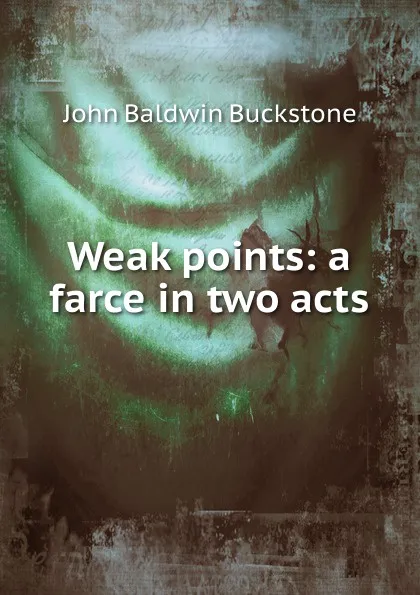 Обложка книги Weak points: a farce in two acts, John Baldwin Buckstone