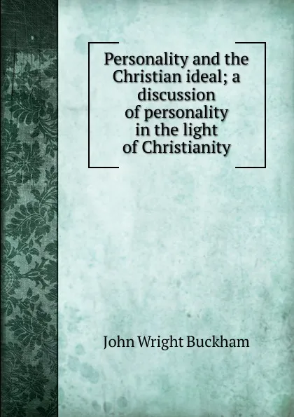 Обложка книги Personality and the Christian ideal; a discussion of personality in the light of Christianity, John Wright Buckham