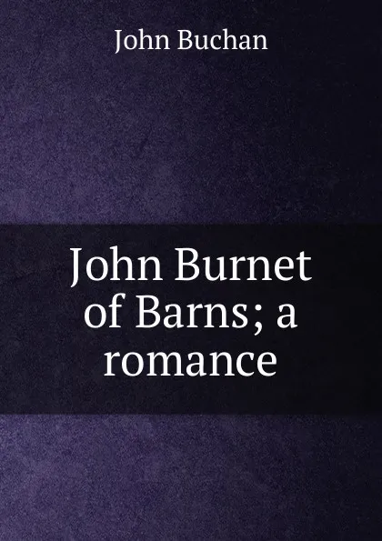 Обложка книги John Burnet of Barns; a romance, Buchan John