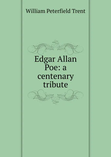 Обложка книги Edgar Allan Poe: a centenary tribute, William Peterfield Trent