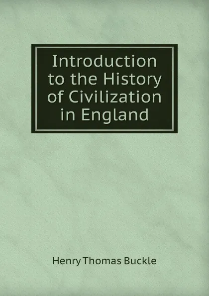 Обложка книги Introduction to the History of Civilization in England, Henry Thomas Buckle