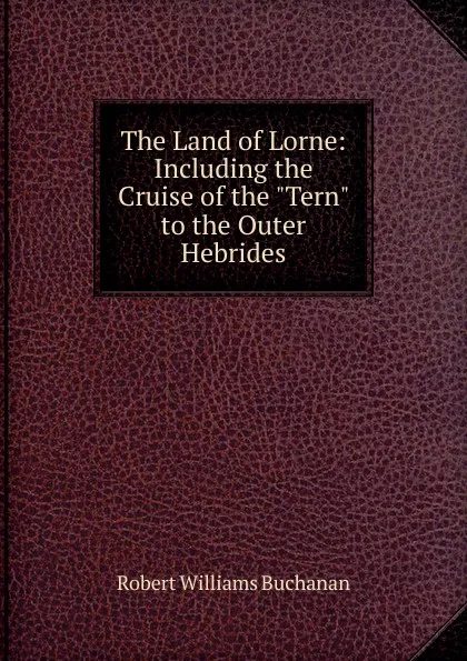 Обложка книги The Land of Lorne: Including the Cruise of the 