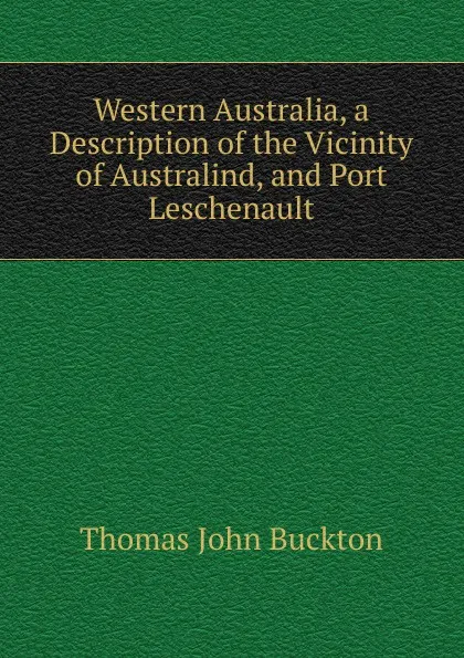 Обложка книги Western Australia, a Description of the Vicinity of Australind, and Port Leschenault, Thomas John Buckton