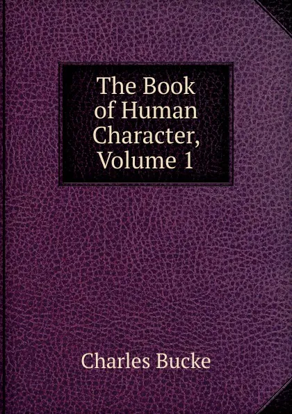 Обложка книги The Book of Human Character, Volume 1, Charles Bucke