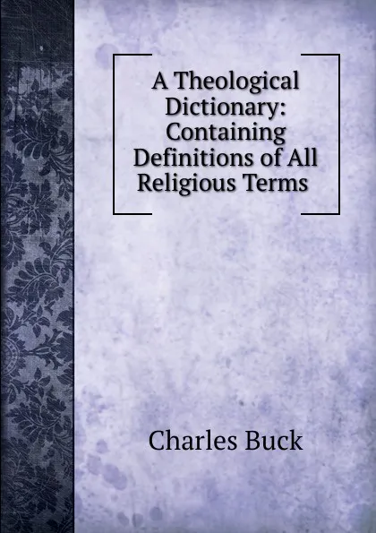 Обложка книги A Theological Dictionary: Containing Definitions of All Religious Terms ., Charles Buck