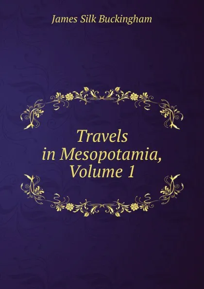 Обложка книги Travels in Mesopotamia, Volume 1, Buckingham James Silk