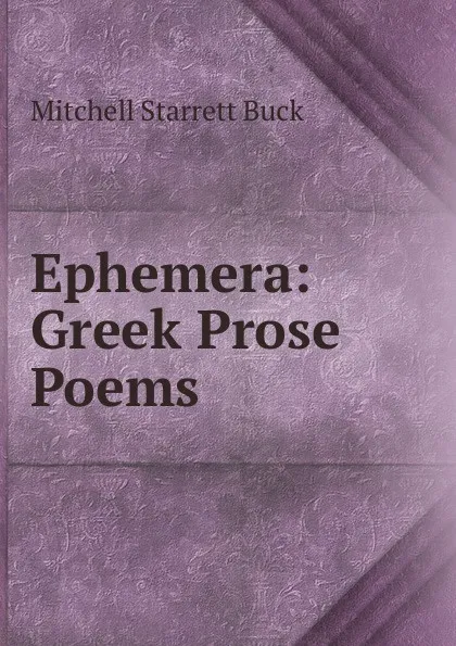 Обложка книги Ephemera: Greek Prose Poems, Mitchell Starrett Buck