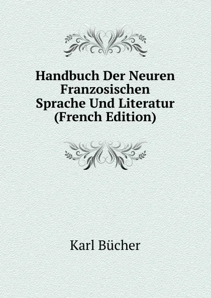 Обложка книги Handbuch Der Neuren Franzosischen Sprache Und Literatur (French Edition), Karl Bücher