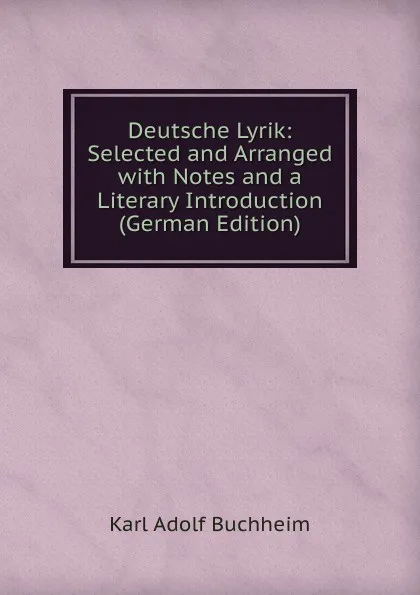 Обложка книги Deutsche Lyrik: Selected and Arranged with Notes and a Literary Introduction (German Edition), Karl Adolf Buchheim