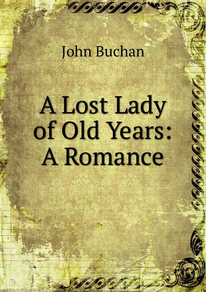 Обложка книги A Lost Lady of Old Years: A Romance, Buchan John