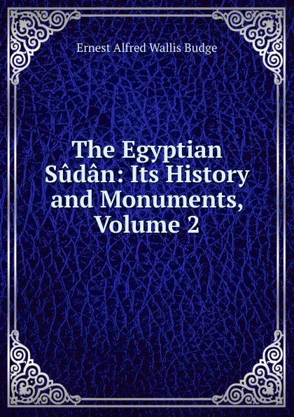 Обложка книги The Egyptian Sudan: Its History and Monuments, Volume 2, E. A. Wallis Budge