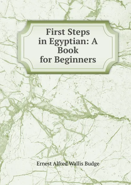 Обложка книги First Steps in Egyptian: A Book for Beginners, E. A. Wallis Budge