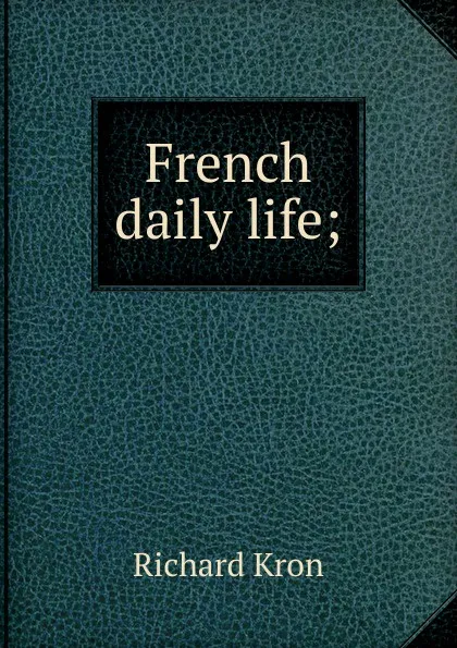 Обложка книги French daily life;, Richard Kron