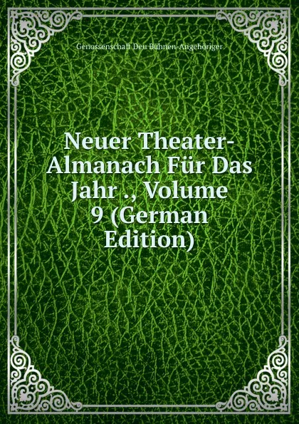 Обложка книги Neuer Theater-Almanach Fur Das Jahr ., Volume 9 (German Edition), G. Bühnen-Angehöriger