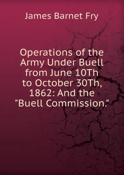 Обложка книги Operations of the Army Under Buell from June 10Th to October 30Th, 1862: And the 