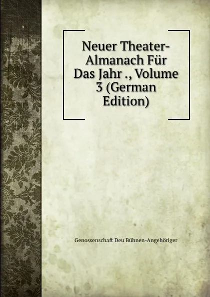 Обложка книги Neuer Theater-Almanach Fur Das Jahr ., Volume 3 (German Edition), G. Bühnen-Angehöriger