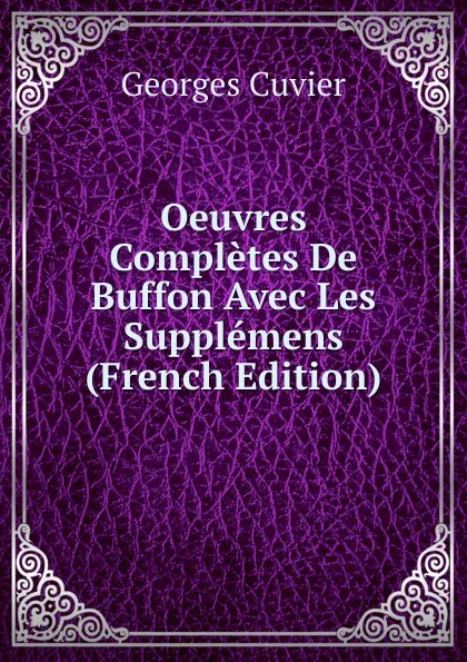 Обложка книги Oeuvres Completes De Buffon Avec Les Supplemens (French Edition), Cuvier Georges