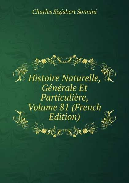 Обложка книги Histoire Naturelle, Generale Et Particuliere, Volume 81 (French Edition), Charles Sigisbert Sonnini