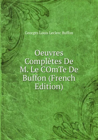 Обложка книги Oeuvres Completes De M. Le COmTe De Buffon (French Edition), Georges Louis Leclerc Buffon